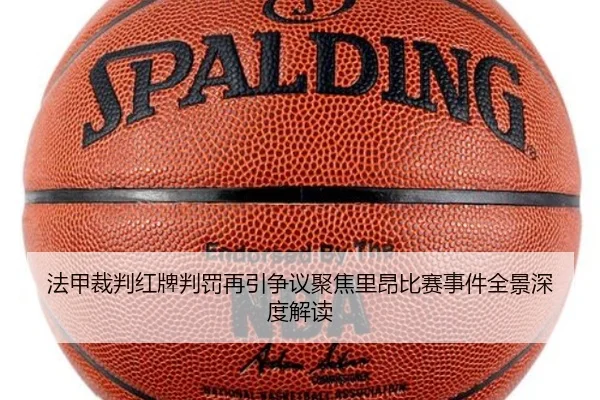 法甲裁判红牌判罚再引争议聚焦里昂比赛事件全景深度解读