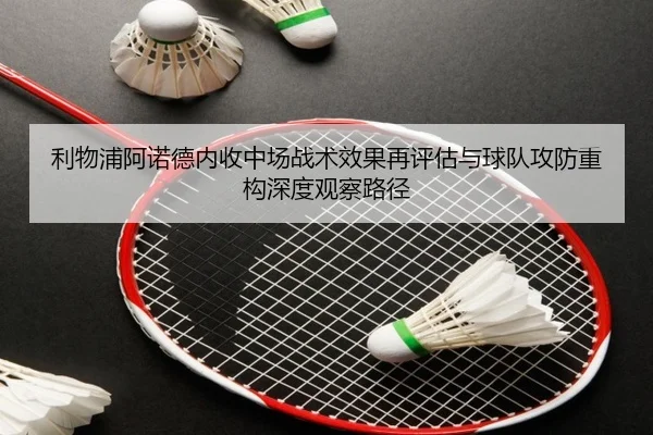 利物浦阿诺德内收中场战术效果再评估与球队攻防重构深度观察路径